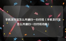 手机支付宝怎么开通扫一扫付钱〈手机支付宝怎么开通扫一扫付钱功能〉