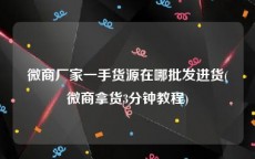 微商厂家一手货源在哪批发进货(微商拿货3分钟教程)