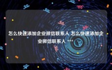 怎么快速添加企业微信联系人 怎么快速添加企业微信联系人 *** 