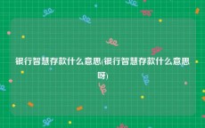 银行智慧存款什么意思(银行智慧存款什么意思呀)
