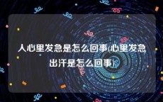 人心里发急是怎么回事(心里发急出汗是怎么回事)