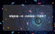 电脑机箱一闪一闪风扇转一下就停了