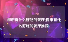 柳市有什么好吃的餐厅(柳市有什么好吃的餐厅推荐)