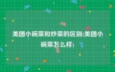 美团小碗菜和炒菜的区别(美团小碗菜怎么样)
