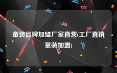 童装品牌加盟厂家直营(工厂直销童装加盟)