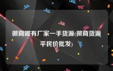 微商哪有厂家一手货源(微商货源平民价批发)
