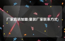 厂家直销加盟(童装厂家联系方式)