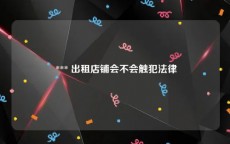  *** 出租店铺会不会触犯法律