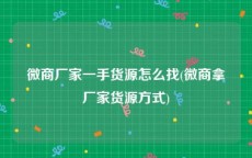 微商厂家一手货源怎么找(微商拿厂家货源方式)