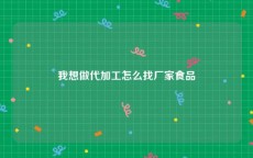 我想做代加工怎么找厂家食品