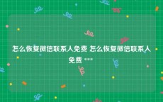 怎么恢复微信联系人免费 怎么恢复微信联系人免费 *** 