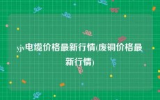 yjv电缆价格最新行情(废铜价格最新行情)