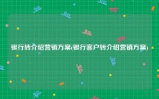 银行转介绍营销方案(银行客户转介绍营销方案)
