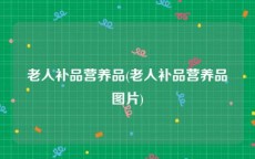 老人补品营养品(老人补品营养品图片)