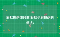 彩虹披萨如何做(彩虹小厨披萨的做法)