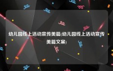 幼儿园线上活动宣传美篇(幼儿园线上活动宣传美篇文案)