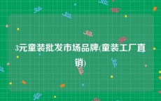 3元童装批发市场品牌(童装工厂直销)