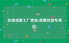 丝涟成都工厂地址(成都丝涟专卖店)