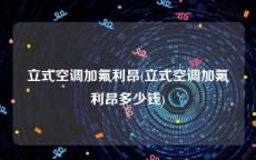 立式空调加氟利昂(立式空调加氟利昂多少钱)