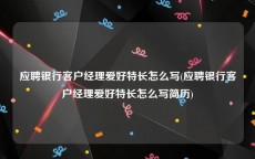 应聘银行客户经理爱好特长怎么写(应聘银行客户经理爱好特长怎么写简历)