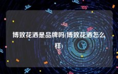 博致花洒是品牌吗(博致花洒怎么样)