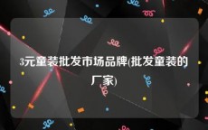 3元童装批发市场品牌(批发童装的厂家)