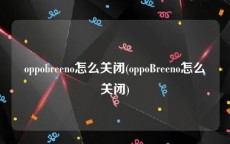 oppobreeno怎么关闭(oppoBreeno怎么关闭)