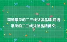 商场常见的二三线女装品牌(商场常见的二三线女装品牌英文)