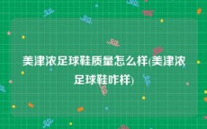 美津浓足球鞋质量怎么样(美津浓足球鞋咋样)