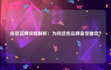 床垫品牌深度解析：为何这些品牌备受推崇？