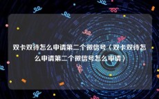 双卡双待怎么申请第二个微信号〈双卡双待怎么申请第二个微信号怎么申请〉