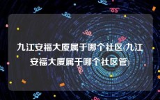九江安福大厦属于哪个社区(九江安福大厦属于哪个社区管)