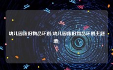 幼儿园废旧物品环创(幼儿园废旧物品环创主题墙)