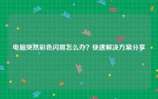 电脑突然彩色闪屏怎么办？快速解决方案分享