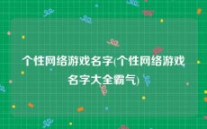 个性网络游戏名字(个性网络游戏名字大全霸气)