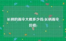 长柄的雨伞大概多少钱(长柄雨伞价格)