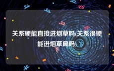关系硬能直接进烟草吗(关系很硬能进烟草局吗)