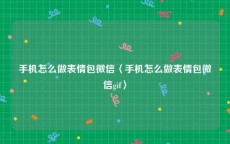 手机怎么做表情包微信〈手机怎么做表情包微信gif〉