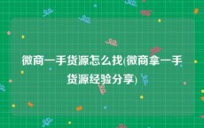 微商一手货源怎么找(微商拿一手货源经验分享)