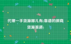 代理一手货源哪儿有(靠谱的微商货源渠道)