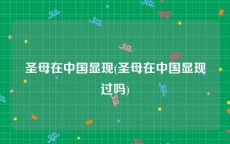 圣母在中国显现(圣母在中国显现过吗)