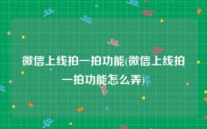 微信上线拍一拍功能(微信上线拍一拍功能怎么弄)