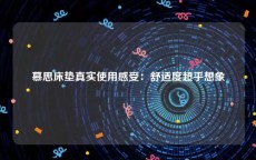慕思床垫真实使用感受：舒适度超乎想象