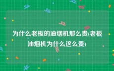为什么老板的油烟机那么贵(老板油烟机为什么这么贵)