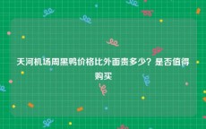 天河机场周黑鸭价格比外面贵多少？是否值得购买