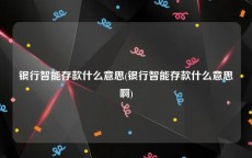 银行智能存款什么意思(银行智能存款什么意思啊)