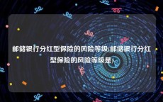 邮储银行分红型保险的风险等级(邮储银行分红型保险的风险等级是)