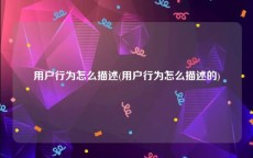 用户行为怎么描述(用户行为怎么描述的)