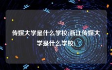 传媒大学是什么学校(浙江传媒大学是什么学校)