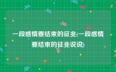 一段感情要结束的征兆(一段感情要结束的征兆说说)